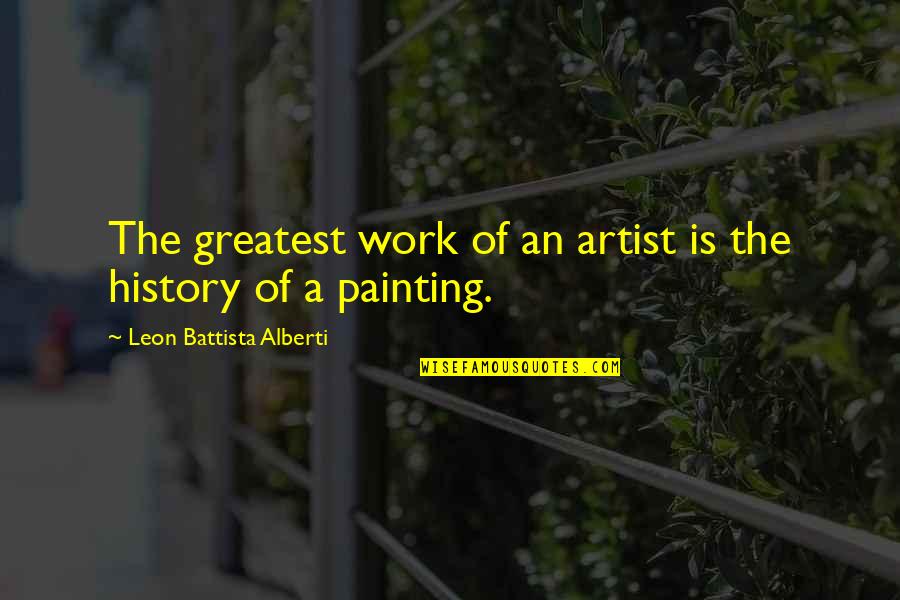 Inquiringly Quotes By Leon Battista Alberti: The greatest work of an artist is the
