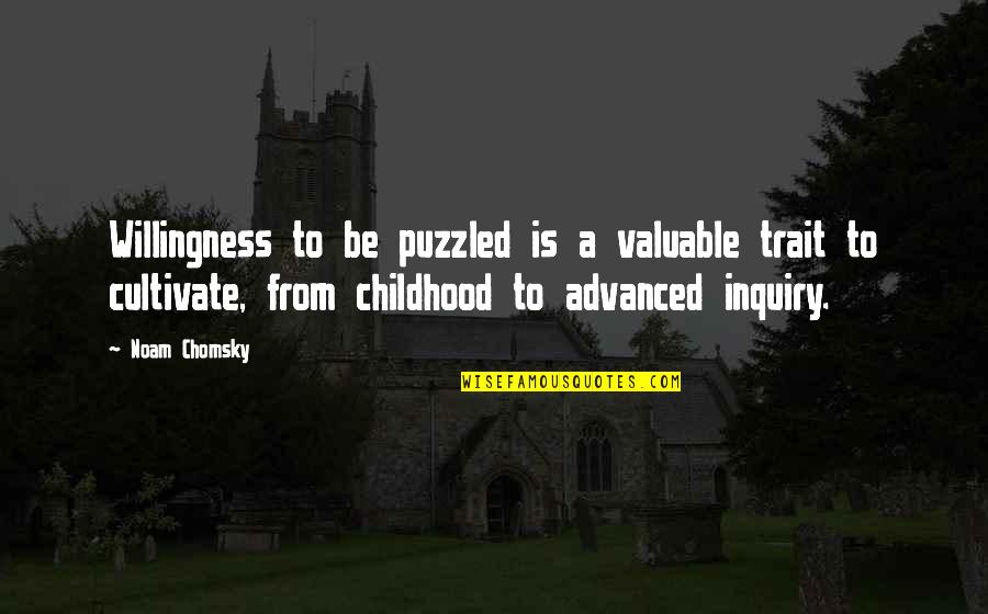 Inquiry Learning Quotes By Noam Chomsky: Willingness to be puzzled is a valuable trait