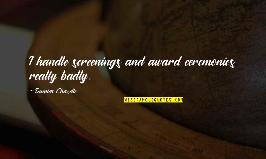 Inquisicion Espanola Quotes By Damien Chazelle: I handle screenings and award ceremonies really badly.