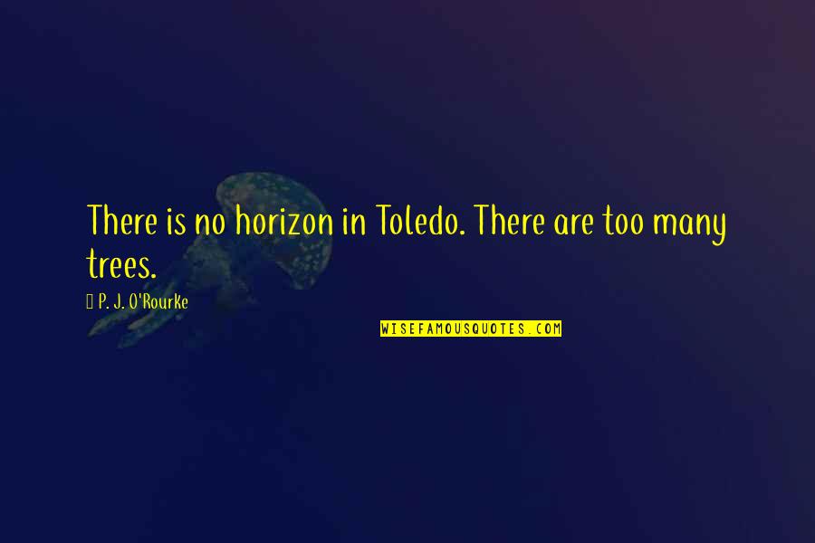 Inquisition Dorian Quotes By P. J. O'Rourke: There is no horizon in Toledo. There are Inquisition Dorian Quotes By P. J. O'Rourke: There is no horizon in Toledo. There are