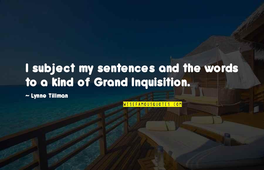 Inquisition Quotes By Lynne Tillman: I subject my sentences and the words to