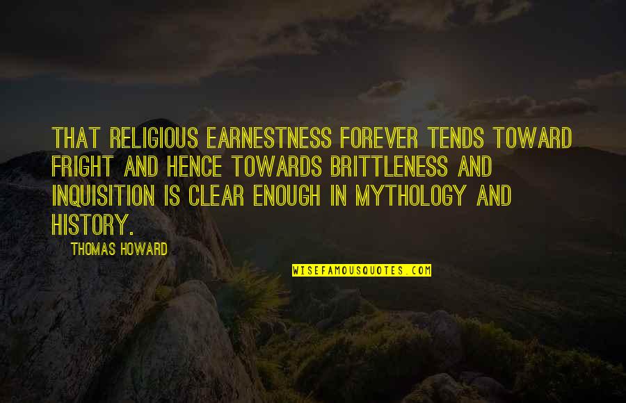 Inquisition Quotes By Thomas Howard: That religious earnestness forever tends toward fright and