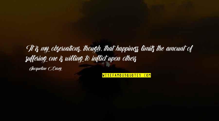 Inquisitional Chair Quotes By Jacqueline Carey: It is my observations, though, that happiness limits Inquisitional Chair Quotes By Jacqueline Carey: It is my observations, though, that happiness limits