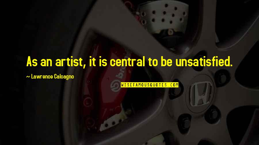 Inquisitional Journalism Quotes By Lawrence Calcagno: As an artist, it is central to be