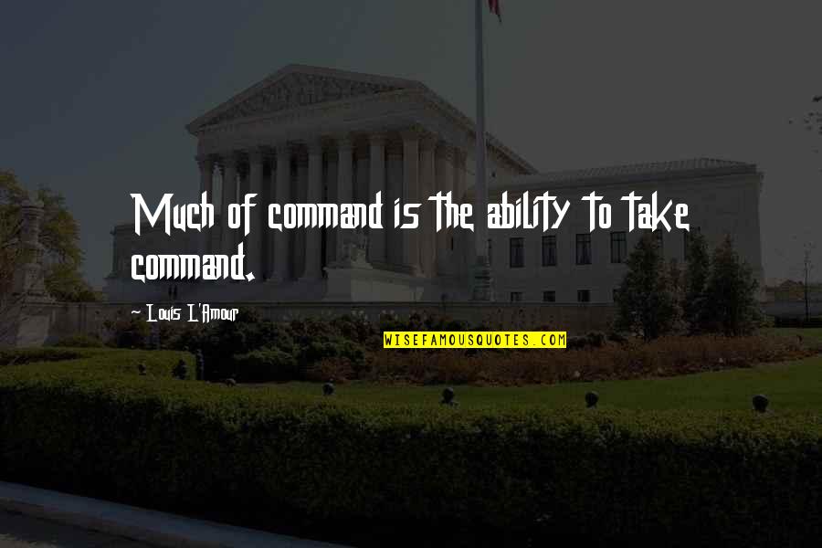 Inquisitional Journalism Quotes By Louis L'Amour: Much of command is the ability to take