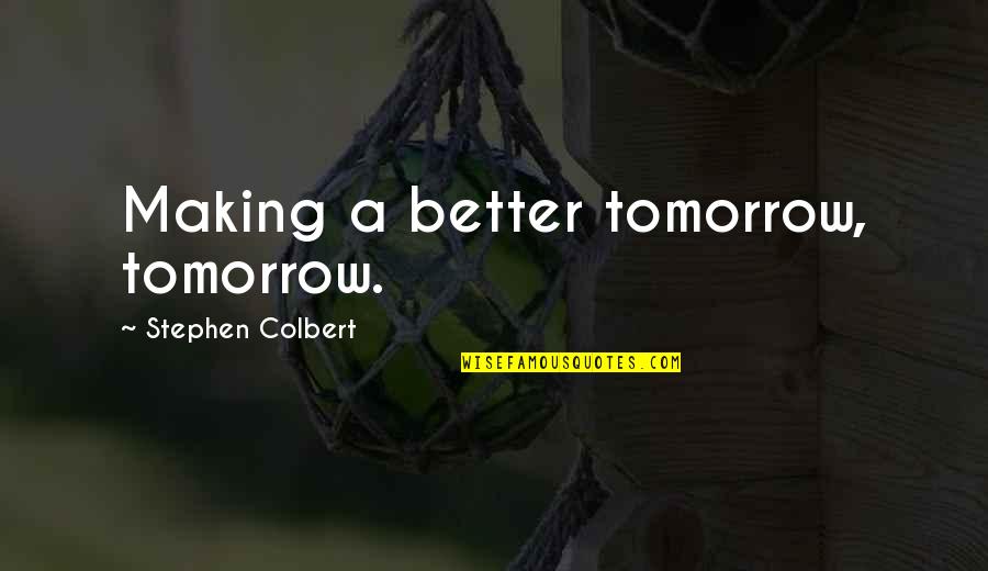 Inquisitional System Quotes By Stephen Colbert: Making a better tomorrow, tomorrow. Inquisitional System Quotes By Stephen Colbert: Making a better tomorrow, tomorrow.