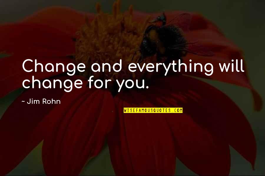 Inquisitions Importance Quotes By Jim Rohn: Change and everything will change for you.