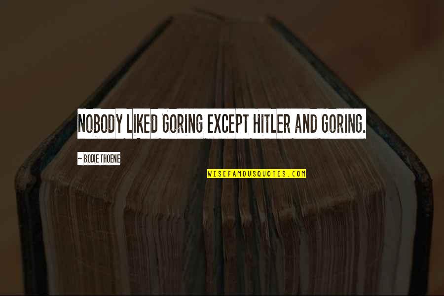 Inquisitive Minds Quotes By Bodie Thoene: Nobody liked Goring except Hitler and Goring.