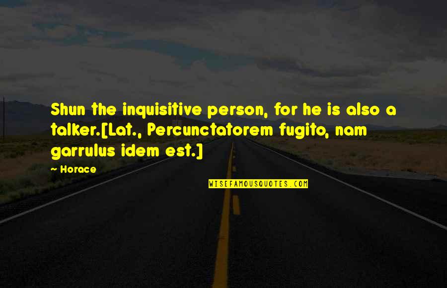 Inquisitive Person Quotes By Horace: Shun the inquisitive person, for he is also