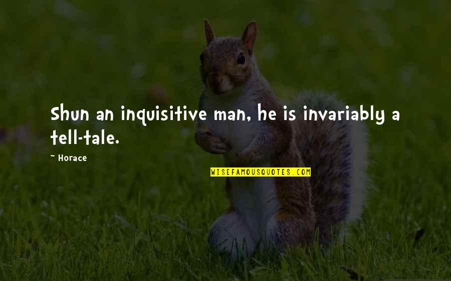 Inquisitive Quotes By Horace: Shun an inquisitive man, he is invariably a