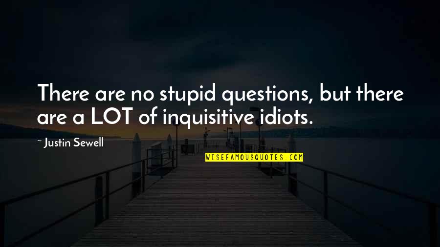 Inquisitive Quotes By Justin Sewell: There are no stupid questions, but there are
