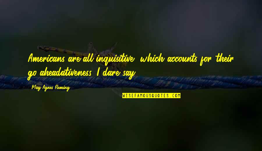 Inquisitive Quotes By May Agnes Fleming: Americans are all inquisitive, which accounts for their