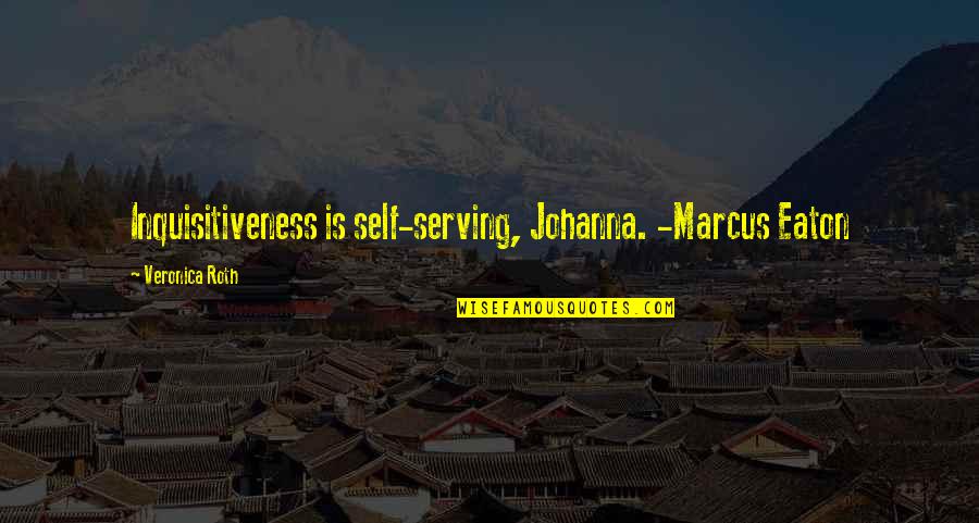 Inquisitiveness Quotes By Veronica Roth: Inquisitiveness is self-serving, Johanna. -Marcus Eaton Inquisitiveness Quotes By Veronica Roth: Inquisitiveness is self-serving, Johanna. -Marcus Eaton