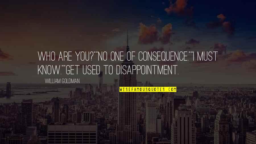 Inquisitiveness Quotes By William Goldman: Who are you?""No one of consequence.""I must know.""Get