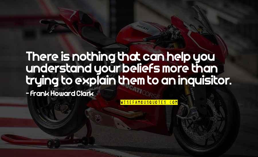 Inquisitor Quotes By Frank Howard Clark: There is nothing that can help you understand