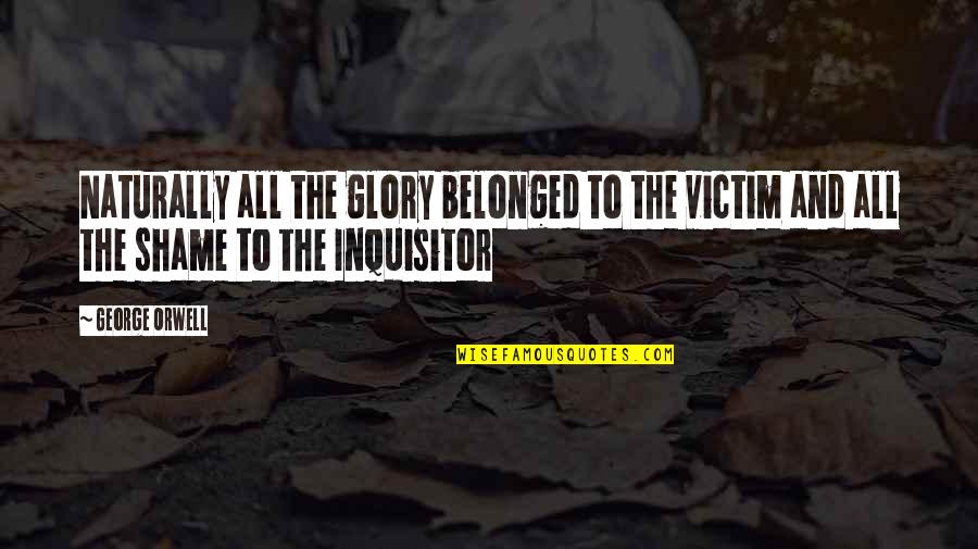 Inquisitor Quotes By George Orwell: Naturally all the glory belonged to the victim