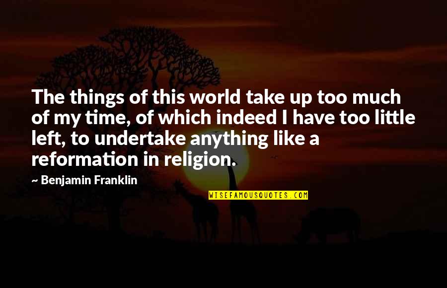 Inquisitr Kathy Quotes By Benjamin Franklin: The things of this world take up too Inquisitr Kathy Quotes By Benjamin Franklin: The things of this world take up too