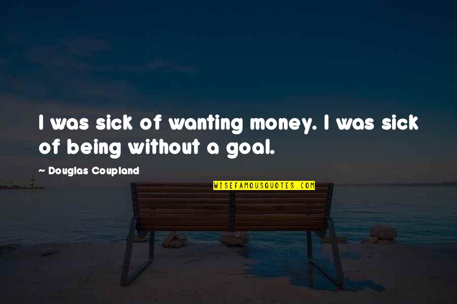 Inrap Quotes By Douglas Coupland: I was sick of wanting money. I was