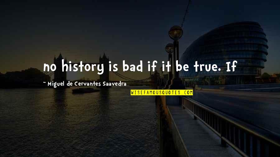 Inrap Quotes By Miguel De Cervantes Saavedra: no history is bad if it be true.