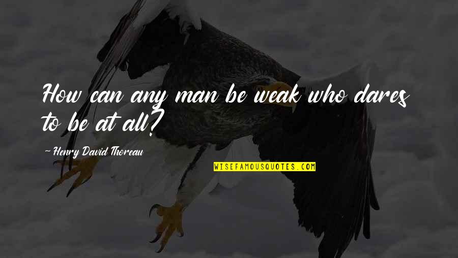 Inrealized Quotes By Henry David Thoreau: How can any man be weak who dares