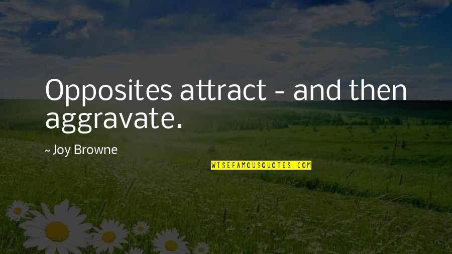 Inrealized Quotes By Joy Browne: Opposites attract - and then aggravate.