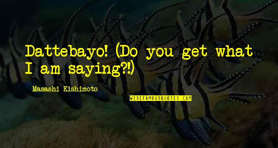 Inrelief Quotes By Masashi Kishimoto: Dattebayo! (Do you get what I am saying?!)