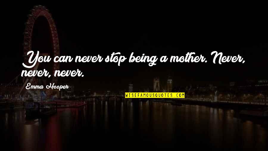 Inrichten Quotes By Emma Hooper: You can never stop being a mother. Never, Inrichten Quotes By Emma Hooper: You can never stop being a mother. Never,