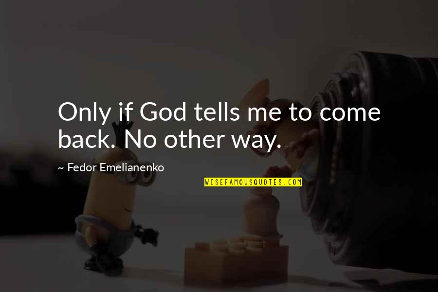 Inrichten Quotes By Fedor Emelianenko: Only if God tells me to come back. Inrichten Quotes By Fedor Emelianenko: Only if God tells me to come back.