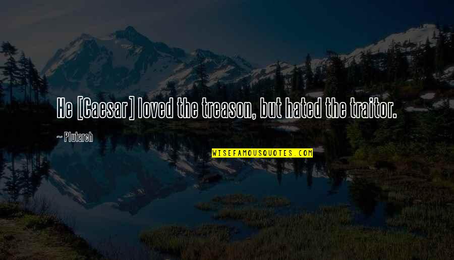 Inrichten Quotes By Plutarch: He [Caesar] loved the treason, but hated the