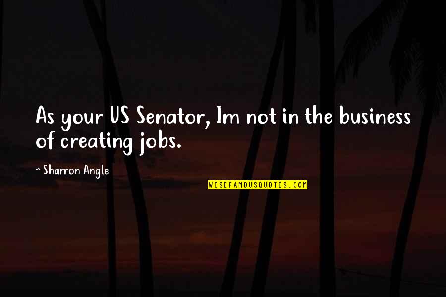 Inrichting Appartement Quotes By Sharron Angle: As your US Senator, Im not in the