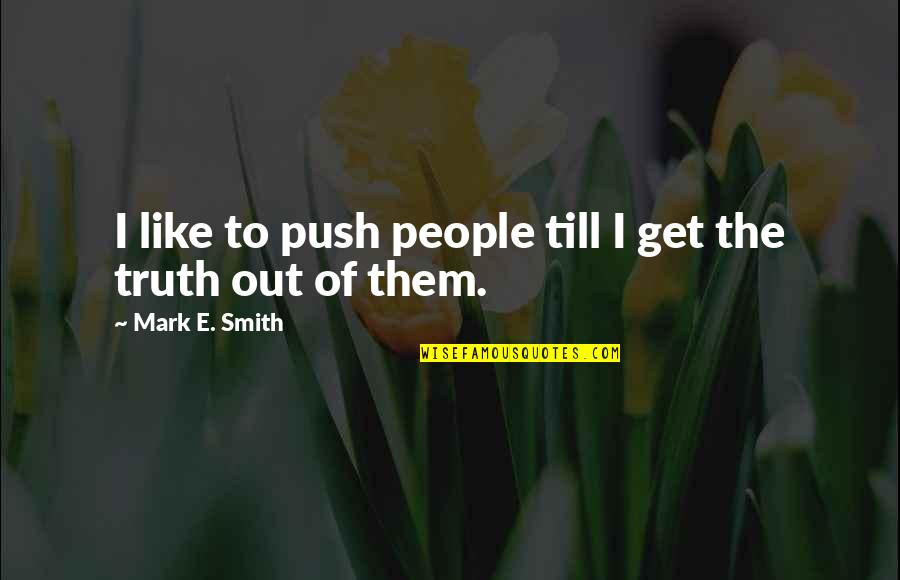 Inrithi Quotes By Mark E. Smith: I like to push people till I get
