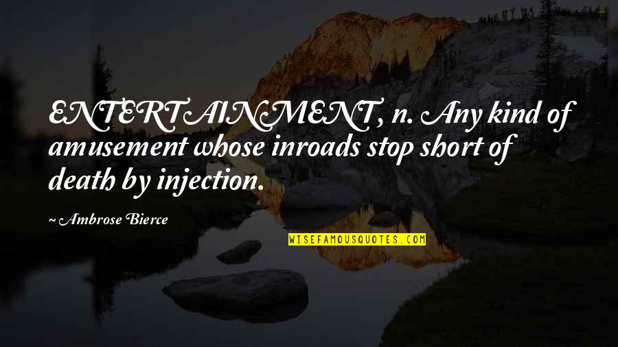 Inroads Quotes By Ambrose Bierce: ENTERTAINMENT, n. Any kind of amusement whose inroads