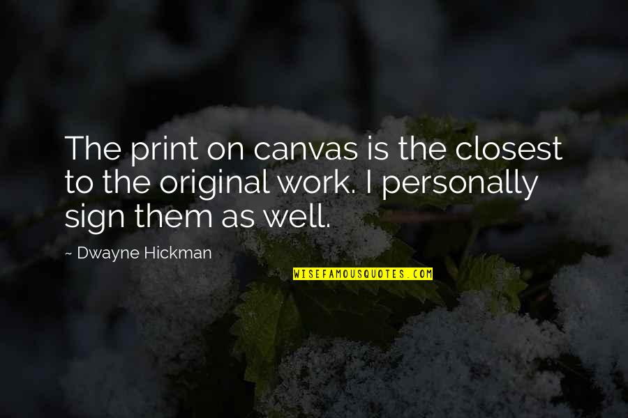 Inroads Quotes By Dwayne Hickman: The print on canvas is the closest to