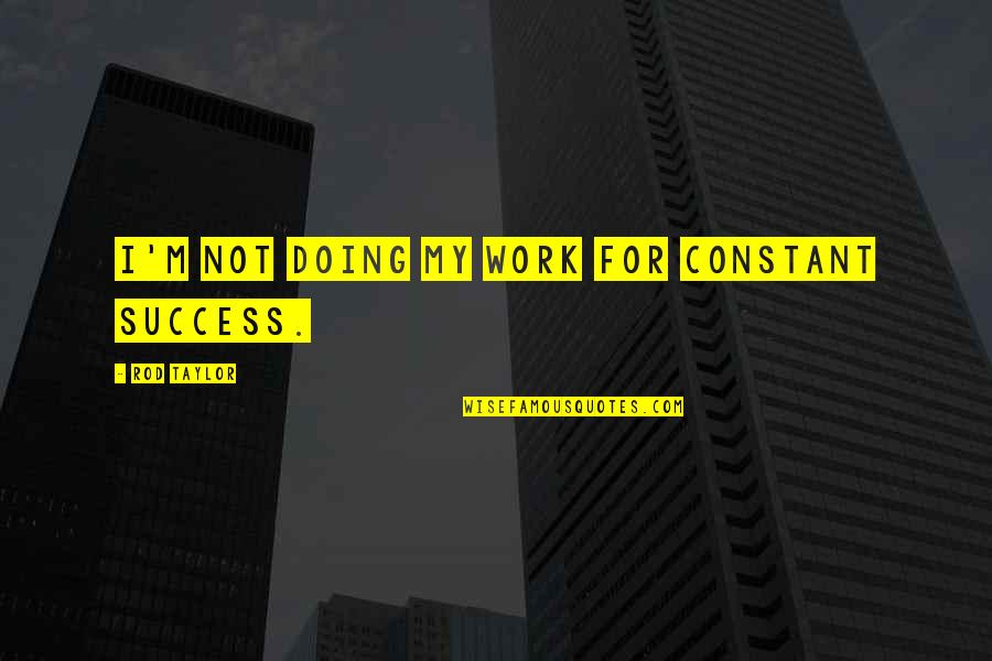 Inroads Wv Quotes By Rod Taylor: I'm not doing my work for constant success.