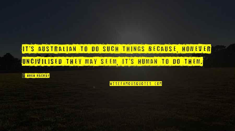 Inrushing Quotes By Hugh Mackay: It's Australian to do such things because, however