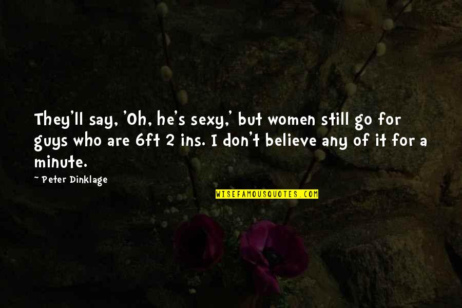 Ins T It Quotes By Peter Dinklage: They'll say, 'Oh, he's sexy,' but women still