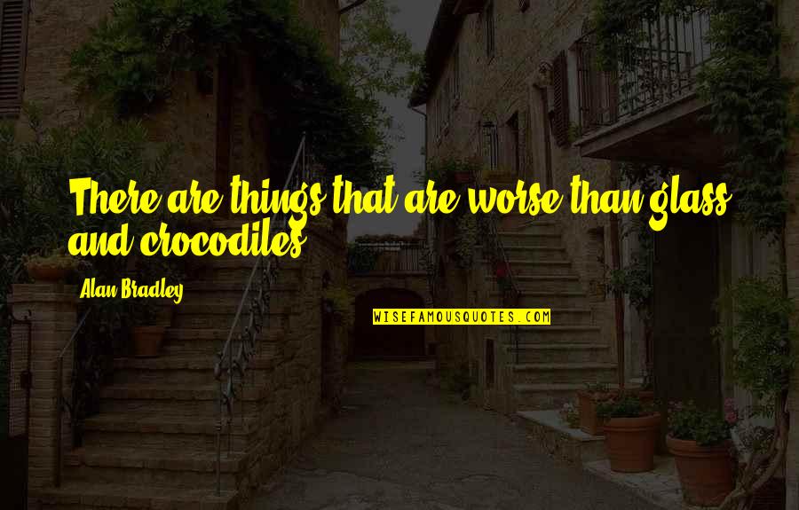 Insaaf Ki Quotes By Alan Bradley: There are things that are worse than glass Insaaf Ki Quotes By Alan Bradley: There are things that are worse than glass
