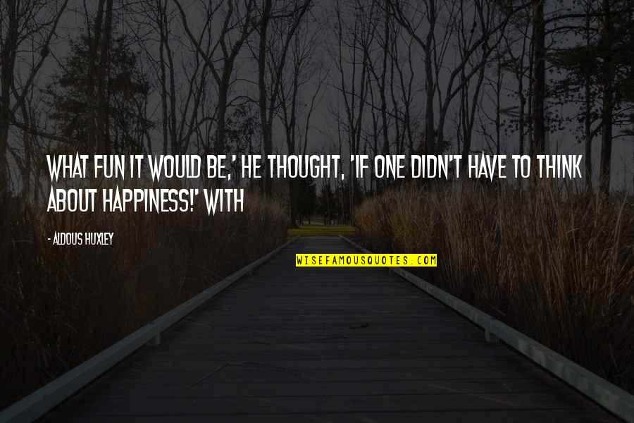 Insaaf Ki Quotes By Aldous Huxley: What fun it would be,' he thought, 'if Insaaf Ki Quotes By Aldous Huxley: What fun it would be,' he thought, 'if