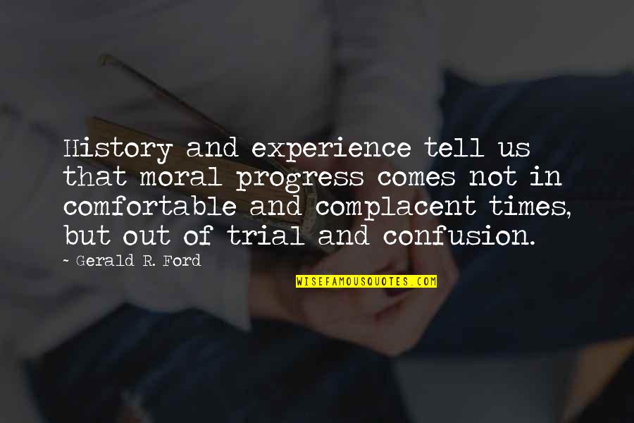Insaaf Ki Quotes By Gerald R. Ford: History and experience tell us that moral progress Insaaf Ki Quotes By Gerald R. Ford: History and experience tell us that moral progress