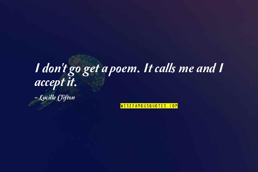 Insaan Ki Quotes By Lucille Clifton: I don't go get a poem. It calls Insaan Ki Quotes By Lucille Clifton: I don't go get a poem. It calls