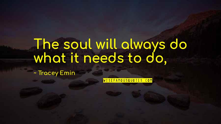 Insaan Ki Soch Quotes By Tracey Emin: The soul will always do what it needs