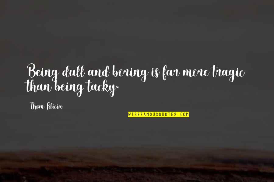 Insaan Quotes By Thom Filicia: Being dull and boring is far more tragic