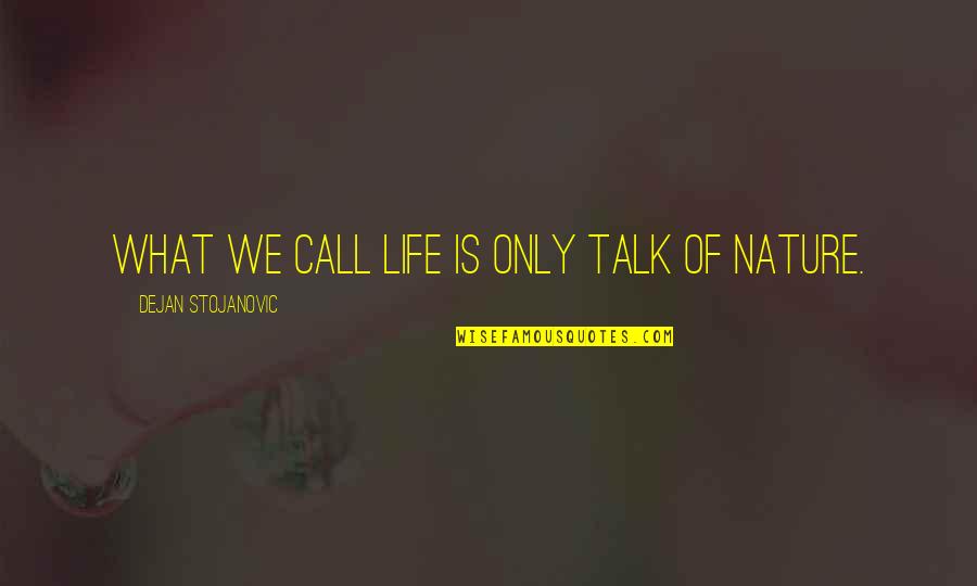 Insaciable En Quotes By Dejan Stojanovic: What we call life is only talk of Insaciable En Quotes By Dejan Stojanovic: What we call life is only talk of
