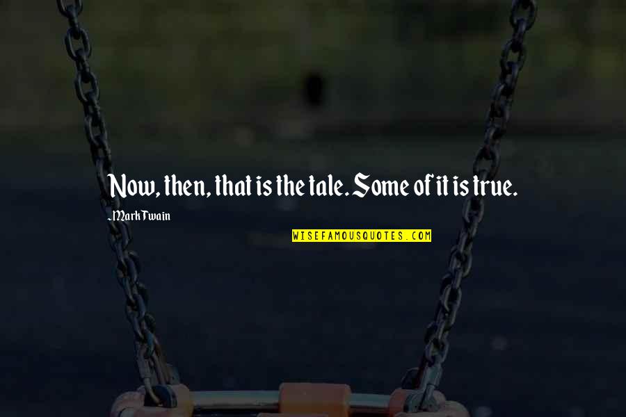 Insaf Quotes By Mark Twain: Now, then, that is the tale. Some of