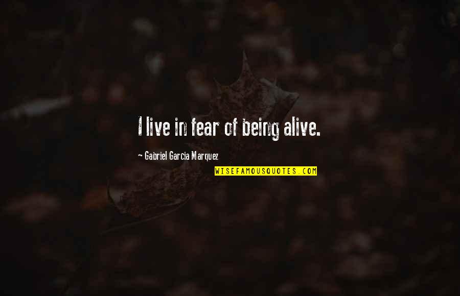 Insalata Pomodoro Quotes By Gabriel Garcia Marquez: I live in fear of being alive.