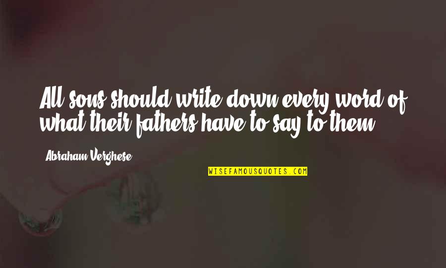 Insalatas San Anselmo Quotes By Abraham Verghese: All sons should write down every word of