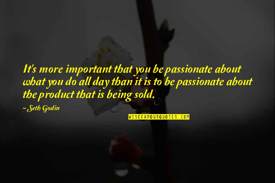 Insalls Quotes By Seth Godin: It's more important that you be passionate about