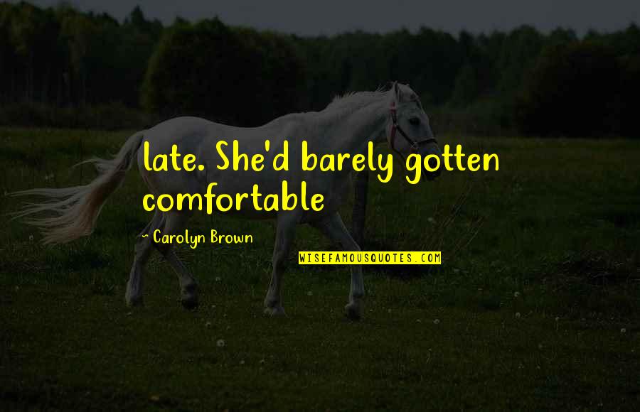 Insan Ki Fitrat Nahi Badalti Quotes By Carolyn Brown: late. She'd barely gotten comfortable Insan Ki Fitrat Nahi Badalti Quotes By Carolyn Brown: late. She'd barely gotten comfortable