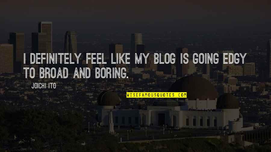 Insan Ki Fitrat Nahi Badalti Quotes By Joichi Ito: I definitely feel like my blog is going