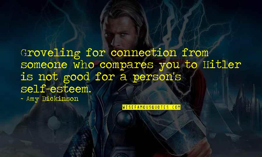 Insan Ki Pehchan Quotes By Amy Dickinson: Groveling for connection from someone who compares you Insan Ki Pehchan Quotes By Amy Dickinson: Groveling for connection from someone who compares you